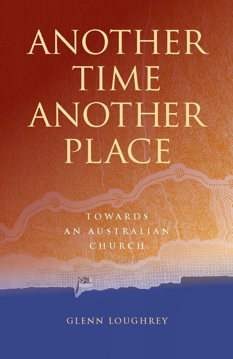 Another Time, Another Place: towards an Australian&nbsp;Church